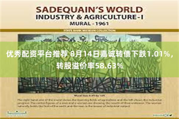 优秀配资平台推荐 8月14日嘉诚转债下跌1.01%，转股溢价率58.63%