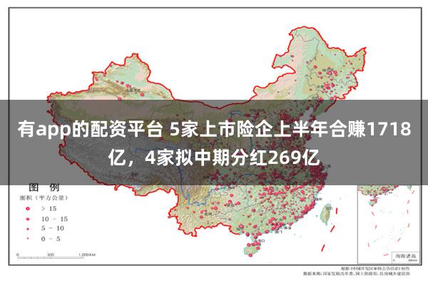 有app的配资平台 5家上市险企上半年合赚1718亿，4家拟中期分红269亿